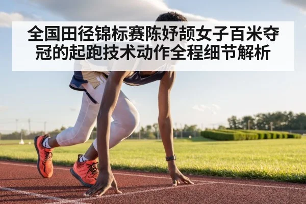 全国田径锦标赛陈妤颉女子百米夺冠的起跑技术动作全程细节解析 | OD.com