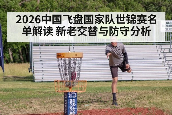 2026中国飞盘国家队世锦赛名单解读 新老交替与防守分析