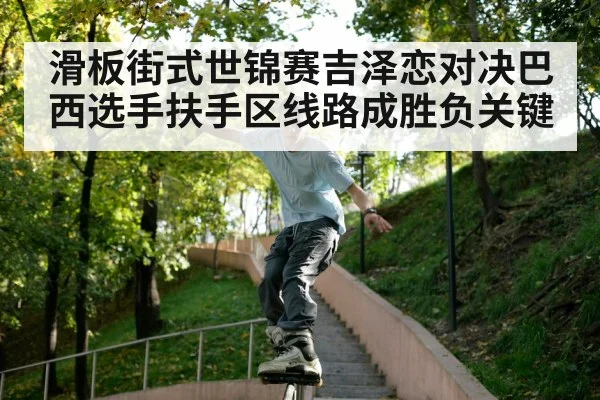 滑板街式世锦赛吉泽恋对决巴西选手扶手区线路成胜负关键